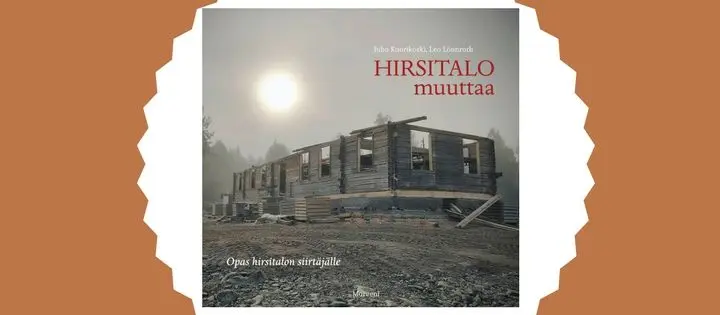 Hirsitalo muuttaa on aarreaitta kaikille hirsistä hurmaantuneille